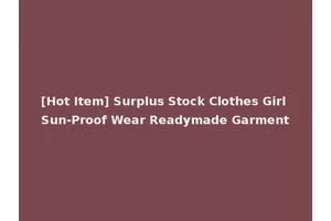 [Hot Item] Surplus Stock Clothes Girl Sun-Proof Wear Readymade Garment