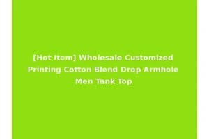 [Hot Item] Wholesale Customized Printing Cotton Blend Drop Armhole Men Tank Top