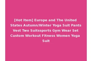 [Hot Item] Europe and The United States Autumn/Winter Yoga Suit Pants Vest Two Suitssports Gym Wear Set Custom Workout Fitness Women Yoga Suit