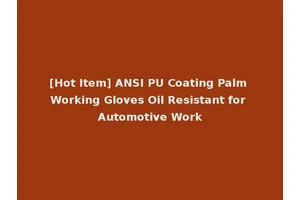 [Hot Item] ANSI PU Coating Palm Working Gloves Oil Resistant for Automotive Work