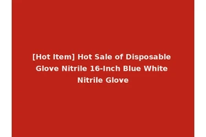 [Hot Item] Hot Sale of Disposable Glove Nitrile 16-Inch Blue White Nitrile Glove