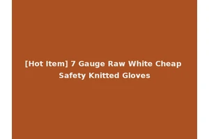 [Hot Item] 7 Gauge Raw White Cheap Safety Knitted Gloves