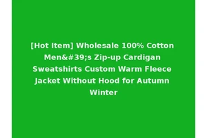 [Hot Item] Wholesale 100% Cotton Men's Zip-up Cardigan Sweatshirts Custom Warm Fleece Jacket Without Hood for Autumn Winter