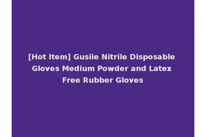[Hot Item] Gusiie Nitrile Disposable Gloves Medium Powder and Latex Free Rubber Gloves