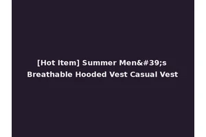 [Hot Item] Summer Men's Breathable Hooded Vest Casual Vest