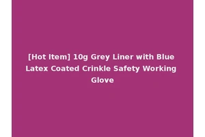 [Hot Item] 10g Grey Liner with Blue Latex Coated Crinkle Safety Working Glove