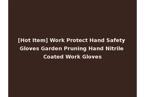 [Hot Item] Work Protect Hand Safety Gloves Garden Pruning Hand Nitrile Coated Work Gloves