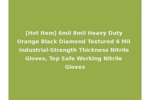 [Hot Item] 6mil 8mil Heavy Duty Orange Black Diamond Textured 6 Mil Industrial-Strength Thickness Nitrile Gloves, Top Safe Working Nitrile Gloves