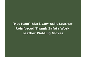 [Hot Item] Black Cow Split Leather Reinforced Thumb Safety Work Leather Welding Gloves
