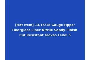[Hot Item] 13/15/18 Gauge Hppe/Fiberglass Liner Nitrile Sandy Finish Cut Resistant Gloves Level 5