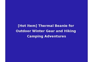 [Hot Item] Thermal Beanie for Outdoor Winter Gear and Hiking Camping Adventures