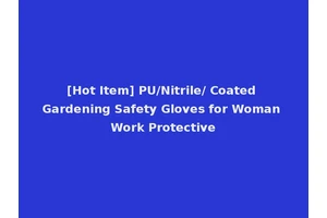 [Hot Item] PU/Nitrile/ Coated Gardening Safety Gloves for Woman Work Protective