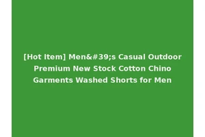 [Hot Item] Men's Casual Outdoor Premium New Stock Cotton Chino Garments Washed Shorts for Men