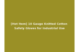 [Hot Item] 10 Gauge Knitted Cotton Safety Gloves for Industrial Use