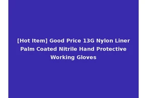 [Hot Item] Good Price 13G Nylon Liner Palm Coated Nitrile Hand Protective Working Gloves