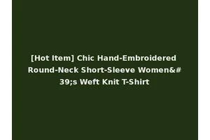 [Hot Item] Chic Hand-Embroidered Round-Neck Short-Sleeve Women's Weft Knit T-Shirt
