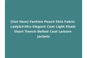 [Hot Item] Fashion Peach Skin Fabric Lady's Elegant Coat Light Khaki Short Trench Belted Coat Leisure Jackets
