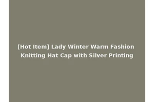 [Hot Item] Lady Winter Warm Fashion Knitting Hat Cap with Silver Printing