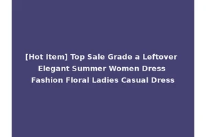 [Hot Item] Top Sale Grade a Leftover Elegant Summer Women Dress Fashion Floral Ladies Casual Dress