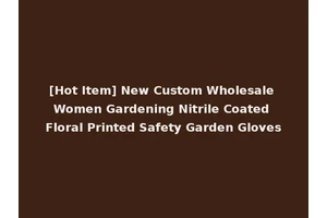 [Hot Item] New Custom Wholesale Women Gardening Nitrile Coated Floral Printed Safety Garden Gloves