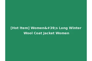 [Hot Item] Women's Long Winter Wool Coat Jacket Women