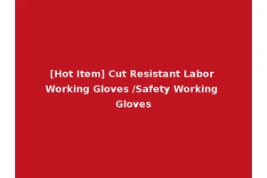 [Hot Item] Cut Resistant Labor Working Gloves /Safety Working Gloves
