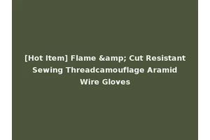 [Hot Item] Flame &amp; Cut Resistant Sewing Threadcamouflage Aramid Wire Gloves