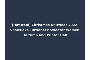 [Hot Item] Christmas Knitwear 2022 Snowflake Turtleneck Sweater Women Autumn and Winter Half