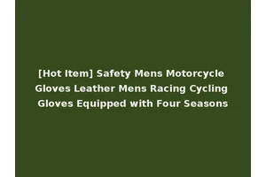 [Hot Item] Safety Mens Motorcycle Gloves Leather Mens Racing Cycling Gloves Equipped with Four Seasons