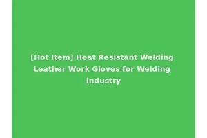 [Hot Item] Heat Resistant Welding Leather Work Gloves for Welding Industry