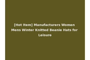 [Hot Item] Manufacturers Women Mens Winter Knitted Beanie Hats for Leisure