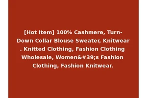 [Hot Item] 100% Cashmere, Turn-Down Collar Blouse Sweater, Knitwear. Knitted Clothing, Fashion Clothing Wholesale, Women's Fashion Clothing, Fashion Knitwear.