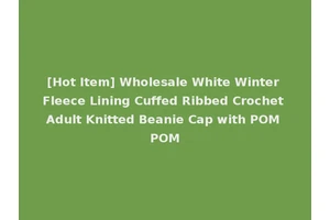 [Hot Item] Wholesale White Winter Fleece Lining Cuffed Ribbed Crochet Adult Knitted Beanie Cap with POM POM