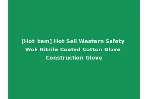 [Hot Item] Hot Sell Western Safety Wok Nitrile Coated Cotton Glove Construction Glove