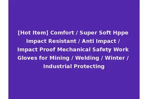 [Hot Item] Comfort / Super Soft Hppe Impact Resistant / Anti Impact / Impact Proof Mechanical Safety Work Gloves for Mining / Welding / Winter / Industrial Protecting