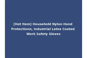 [Hot Item] Household Nylon Hand Protectionn, Industrial Latex Coated Work Safety Gloves