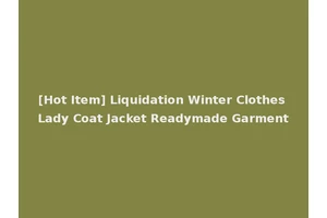 [Hot Item] Liquidation Winter Clothes Lady Coat Jacket Readymade Garment