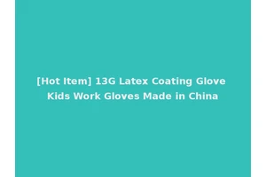 [Hot Item] 13G Latex Coating Glove Kids Work Gloves Made in China