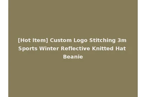 [Hot Item] Custom Logo Stitching 3m Sports Winter Reflective Knitted Hat Beanie
