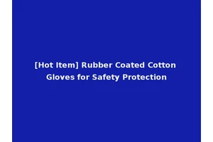 [Hot Item] Rubber Coated Cotton Gloves for Safety Protection