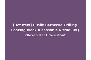 [Hot Item] Gusiie Barbecue Grilling Cooking Black Disposable Nitrile BBQ Gloves Heat Resistant
