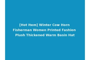 [Hot Item] Winter Cow Horn Fisherman Women Printed Fashion Plush Thickened Warm Basin Hat