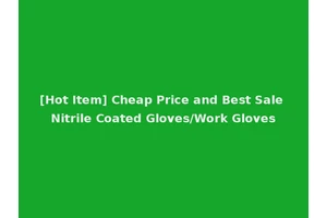 [Hot Item] Cheap Price and Best Sale Nitrile Coated Gloves/Work Gloves