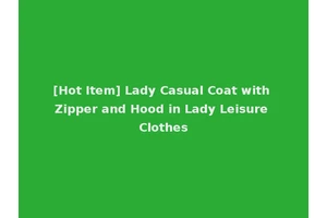 [Hot Item] Lady Casual Coat with Zipper and Hood in Lady Leisure Clothes