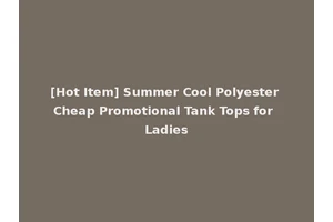 [Hot Item] Summer Cool Polyester Cheap Promotional Tank Tops for Ladies
