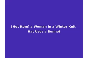 [Hot Item] a Woman in a Winter Knit Hat Uses a Bonnet