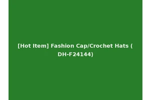 [Hot Item] Fashion Cap/Crochet Hats (DH-F24144)