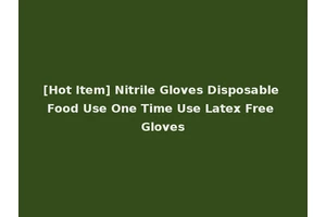 [Hot Item] Nitrile Gloves Disposable Food Use One Time Use Latex Free Gloves