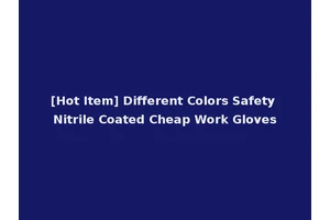 [Hot Item] Different Colors Safety Nitrile Coated Cheap Work Gloves