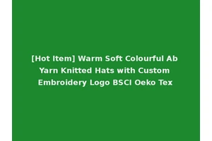 [Hot Item] Warm Soft Colourful Ab Yarn Knitted Hats with Custom Embroidery Logo BSCI Oeko Tex